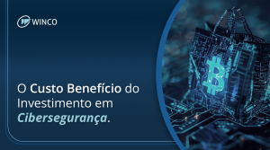 O Custo Benefício do Investimento em Cibersegurança